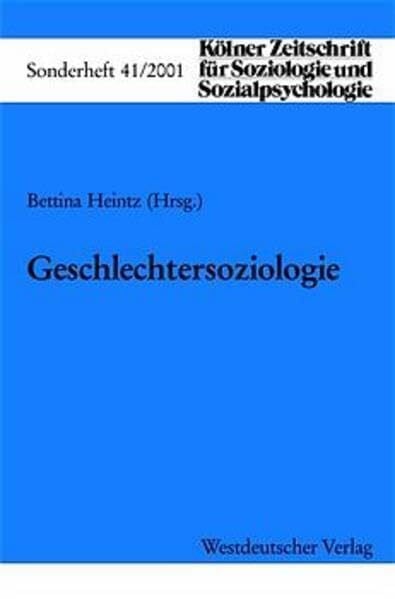 Heintz, Bettina Geschlechtersoziologie (Kölner Zeitschrift für Soziologie und Sozialpsychologie Sonderhefte, 41)