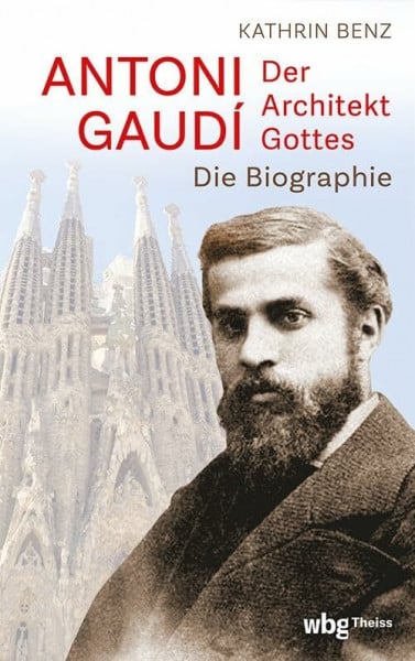 Benz, Kathrin Antoni Gaudí – Der Architekt Gottes: Die Biographie