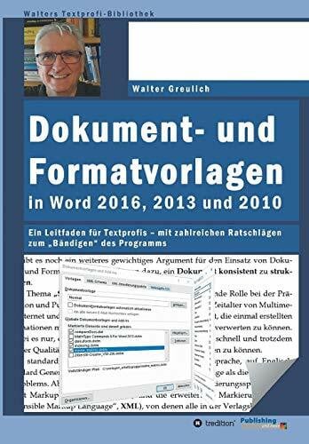 Greulich, Walter Dokument- und Formatvorlagen in Word 2016, 2013 und 2010: Ein Leitfaden für Textprofis – mit zahlreichen Ratschlägen zum „Bändigen“ des Programms (Walters Textprofi-Bibliothek)