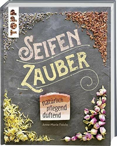 Faiola, Anne-Marie Seifenzauber - natürlich, pflegend, duftend: Selbstgemachte Pflege für den ganzen Körper
