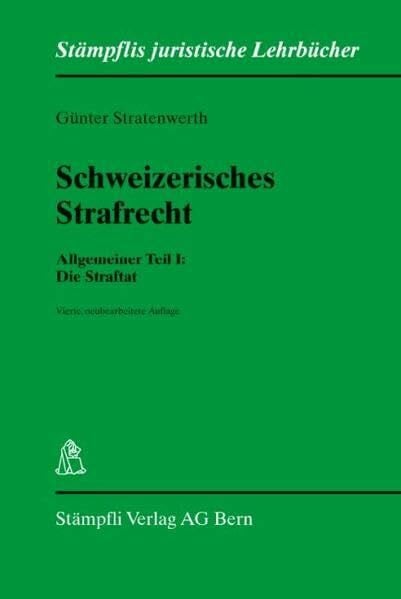 Stratenwerth, Günter Schweizerisches Strafrecht. Allgemeiner Teil I: Die Straftat (Stämpflis juristische Lehrbücher)