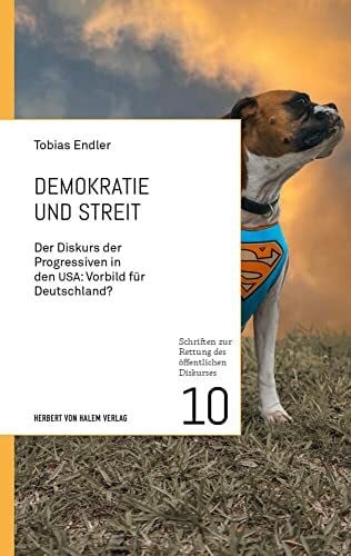 Endler, Tobias Demokratie und Streit: Der Diskurs der Progressiven in den USA: Vorbild für Deutschland? (Schriften zur Rettung des öffentlichen Diskurses)