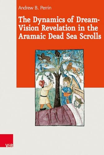 Andrew Perrin The Dynamics of Dream-Vision Revelation in the Aramaic Dead Sea Scrolls (Journal of Ancient Judaism: Supplements 19) (Journal of Ancient Judaism. Supplements (JAJ.S), Band 19)