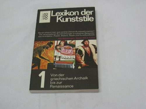 Lexikon der Kunststile Bd. 1, Von der griechischen Archaik bis zur Renaissance: Die verschiedenen Kunstrichtungen in typischen Beispielen aus ... Archaik bis zur Renaissance (rororo handbuch)