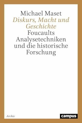 Maset, Michael Diskurs, Macht und Geschichte: Foucaults Analysetechniken und die historische Forschung (Campus Historische Studien)