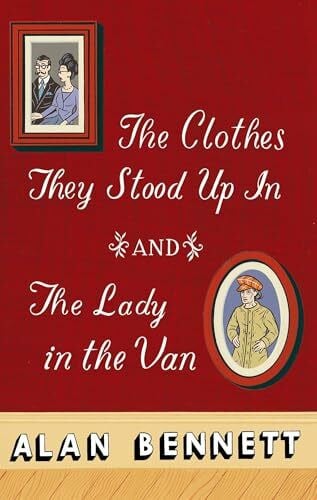 Bennett, Alan The Clothes They Stood Up in and the Lady in the Van: And, the Lady in the Van