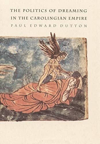 Dutton, Paul Edward The Politics of Dreaming in the Carolingian Empire (Regents Studies in Medieval Culture)