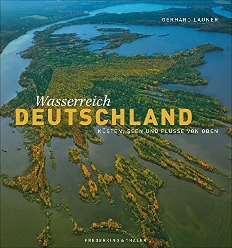 Aubel, Henning Wasserreich Deutschland: Küsten, Seen und Flüsse von oben