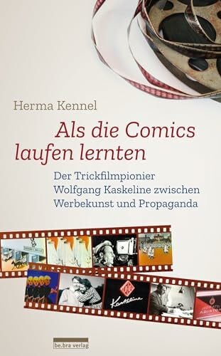 Kennel, Herma Als die Comics laufen lernten: Der Trickfilmpionier Wolfgang Kaskeline zwischen Werbekunst und Propaganda