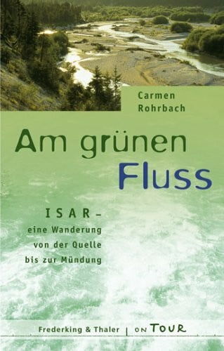 Rohrbach, Carmen Am grünen Fluss: Isar - eine Wanderung von der Quelle bis zur Mündung (OnTour)