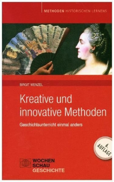 Wenzel, Birgit Kreative und Innovative Methoden im Geschichtsunterricht: Geschichtsunterricht einmal anders (Methoden Historischen Lernens)