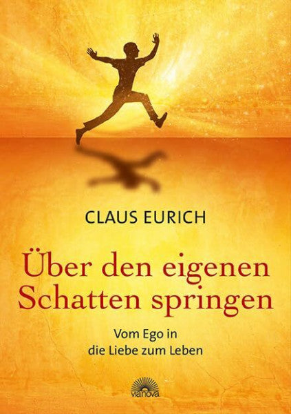 Eurich, Claus Über den eigenen Schatten springen: Vom Ego in die Liebe zum Leben