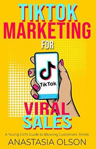 Olson, Anastasia TikTok Marketing for Viral Sales: A Young Girl's Guide to Blowing Customers' Minds (TEENAGE GIRLS AND BUSINESS)