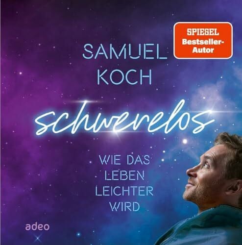 Koch, Samuel Schwerelos: Wie das Leben leichter wird