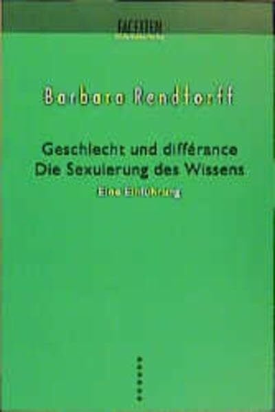 Rendtorff, Barbara Geschlecht und différance: Die Sexuierung des Wissens: Eine Einführung (Facetten)