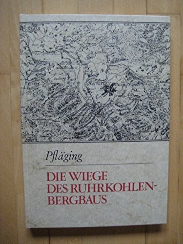 Pfläging, Kurt Die Wiege des Ruhrkohlen-Bergbaus. Die Geschichte der Zechen im südlichen Ruhrgebiet