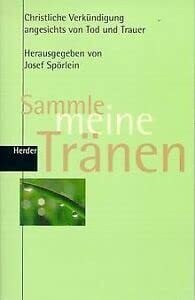 Spörlein, Josef Sammle meine Tränen: Christliche Verkündigung angesichts von Trauer und Tod