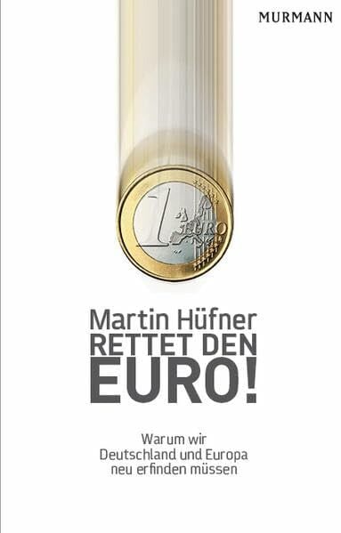 Martin Hüfner Rettet den Euro! Warum wir Deutschland und Europa neu erfinden müssen