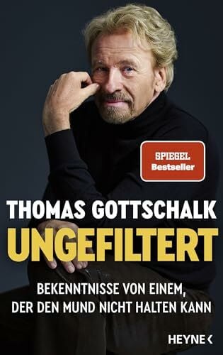 Gottschalk, Thomas Ungefiltert: Bekenntnisse von einem, der den Mund nicht halten kann