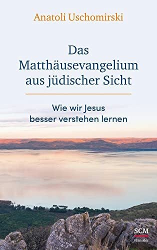 Uschomirski, Anatoli Das Matthäusevangelium aus jüdischer Sicht: Wie wir Jesus besser verstehen lernen (Die Bibel aus jüdischer Sicht)