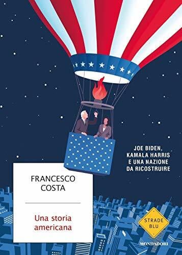 Costa, Francesco Una storia americana.Joe Biden,Kamala Harris una nazione da ricostruire (Strade blu)