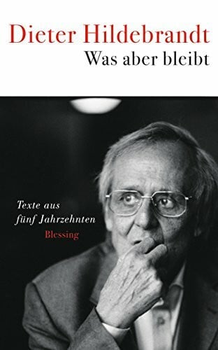 Hildebrandt, Dieter Was aber bleibt: Texte aus fünf Jahrzehnten