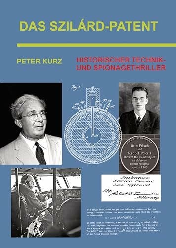 Kurz, Peter Das Szilárd-Patent: Historischer Technik- und Spionagethriller