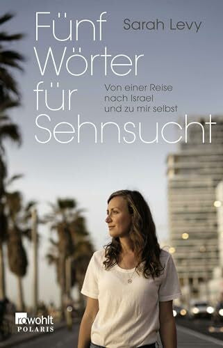 Levy, Sarah Fünf Wörter für Sehnsucht: Von einer Reise nach Israel und zu mir selbst