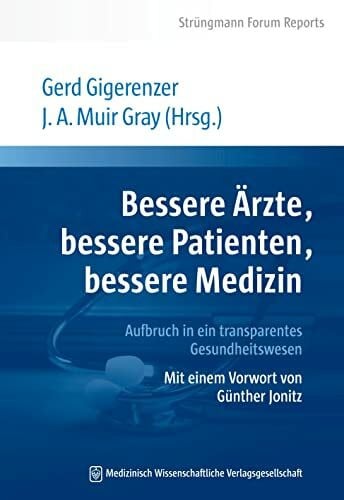 Muir Gray, Prof. J.A. Bessere Ärzte, bessere Patienten, bessere Medizin. Aufbruch in ein transparentes Gesundheitswesen: Mit einem Vorwort von Günther Jonitz. Strüngmann Forum Reports
