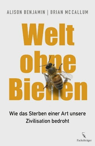 Benjamin, Alison Welt ohne Bienen: Wie das Sterben einer Art unsere Zivilisation bedroht