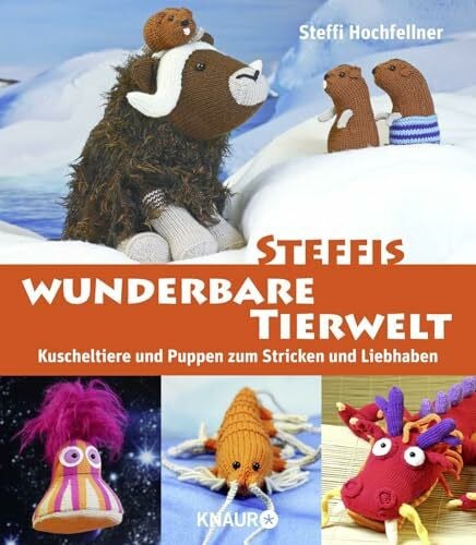 Hochfellner, Steffi Steffis wunderbare Tierwelt: Kuscheltiere und Puppen zum Stricken und Liebhaben