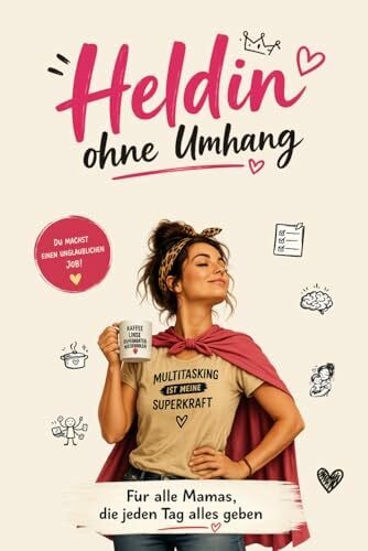 Lindner, Dr. Dominic Heldin ohne Umhang - Für alle Mamas, die jeden Tag alles geben: Das besondere Geschenk für Mama, werdende Mütter und zum Muttertag und Geburtstag und für schwangere Frauen