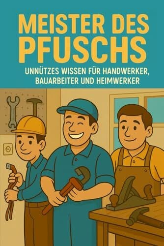 Lindner, Dominic Meister des Pfuschs – Unnützes Wissen für Handwerker, Bauarbeit und Heimwerker - Classic Edition: DIY-Fails, Werkzeugwissen & lustige Fakten – das perfekte Geschenk für Heimwerker, Männer & Bauchaoten