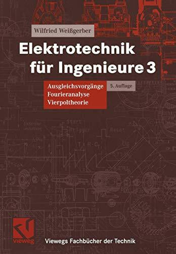 Weißgerber, Wilfried Elektrotechnik für Ingenieure 3: Ausgleichsvorgänge Fourieranalyse Vierpoltheorie. Ein Lehr- und Arbeitsbuch für das Grundstudium (Viewegs Fachbücher der Technik)