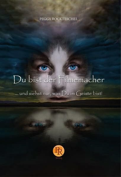 Rockteschel, Peggy Du bist der Filmemacher: ... und siehst nur, was Du im Geiste bist.
