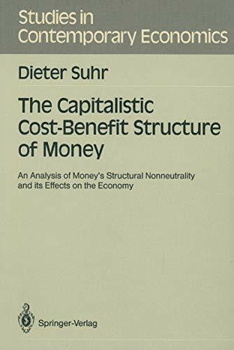 Suhr, Dieter The Capitalistic Cost-Benefit Structure of Money: An Analysis of Money's Structural Nonneutrality and its Effects on the Economy (Studies in Contemporary Economics)