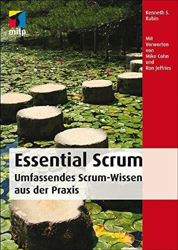 S.Rubin Kenneth Essential Scrum: Die wesentlichen Aspekte von Scrum zum Lernen und Nachschlagen. Hervorragend geeignet für die Scrum-Zertifizierung (mitp Professional): Umfassendes Scrum-Wissen aus der Praxis