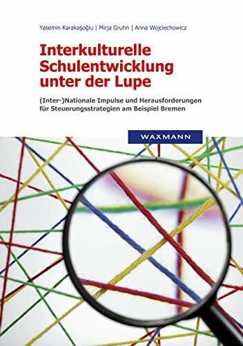 Wojciechowicz, Anna Alexandra Interkulturelle Schulentwicklung unter der Lupe: (Inter-)Nationale Impulse und Herausforderungen für Steuerungsstrategien am Beispiel Bremen