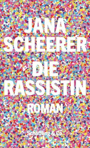 Scheerer, Jana Die Rassistin. Roman - »[…] ein großes literarisches Vergnügen, genau das Buch, das unsere Gegenwart braucht.« Denis Scheck / SWR Lesenswert