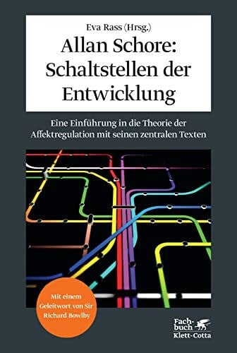 Bowlby, Sir Richard Allan Schore: Schaltstellen der Entwicklung: Eine Einführung in die Theorie der Affektregulation mit seinen zentralen Texten