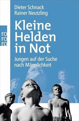 Neutzling, Rainer Kleine Helden in Not: Jungen auf der Suche nach Männlichkeit
