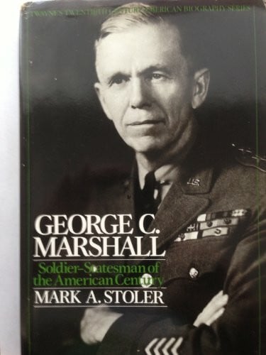 Stoler, Mark A. George C. Marshall: Soldier-Statesman of the American Century (Twayne's Twentieth-Century American Biography Series)