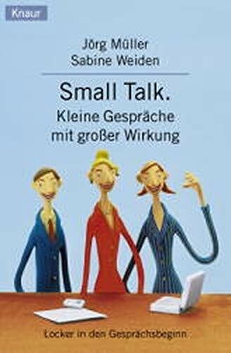 Müller, Jörg Small Talk. Kleine Gespräche mit grosser Wirkung: Locker in den Gesprächsbeginn
