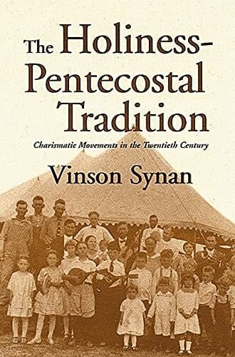 Synan, Vinson Holiness-Pentecostal Tradtion: Charismatic Movements in the Twentieth Century