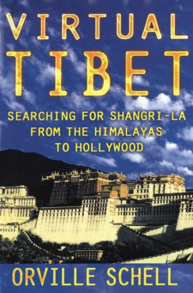 Schell, Orville Virtual Tibet: Searching for Shangri-LA from the Himalayas to Hollywood