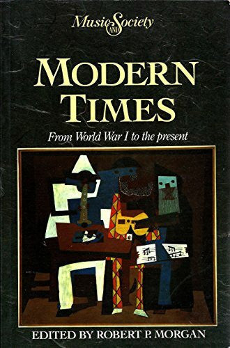 Morgan, Robert P. Modern Times: From World War I to the Present: Music and Society