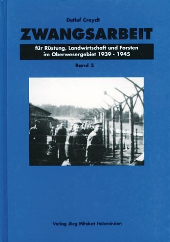 Creydt, Detlef Zwangsarbeit für Rüstung, Landwirtschaft und Forsten im Oberwesergebiet