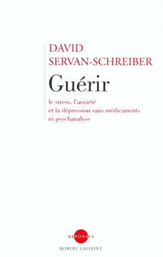 Servan-Screiber, David Guerir, Le Stress, l'Anxiete, La Depression Sans Medicament Ni Psychanalyse