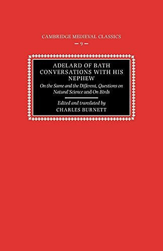 Burnett Adelard of Bath Conversatns Nephew: On the Same and the Different, Questions on Natural Science, and on Birds (Cambridge Medieval Classics, 9, Band 9)