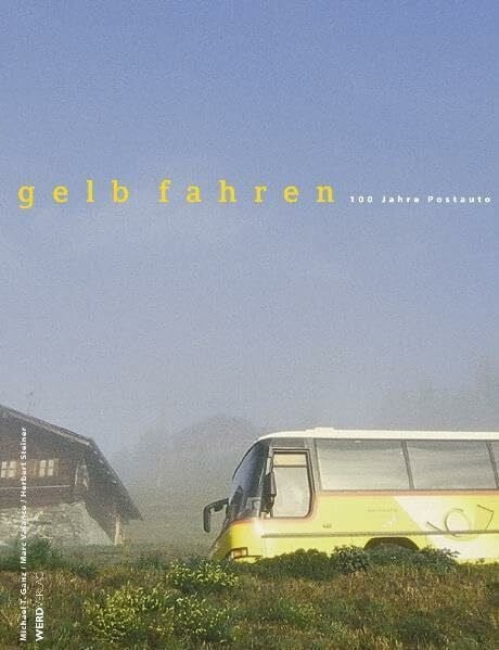 Steiner, Herbert gelb fahren. 100 Jahre Postauto